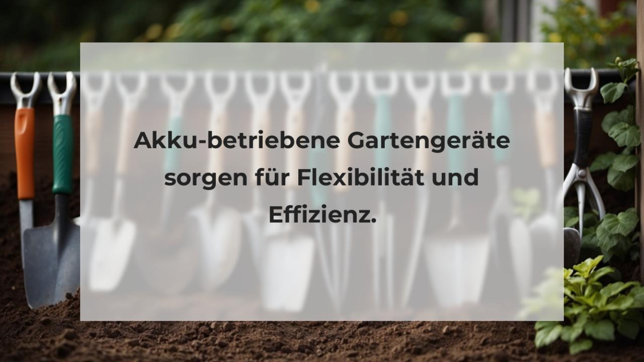 Akku-betriebene Gartengeräte sorgen für Flexibilität und Effizienz.