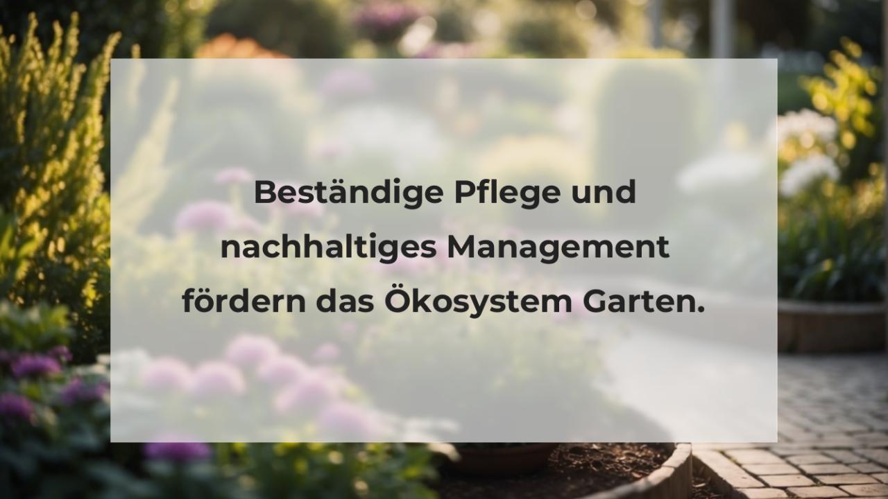 Beständige Pflege und nachhaltiges Management fördern das Ökosystem Garten.