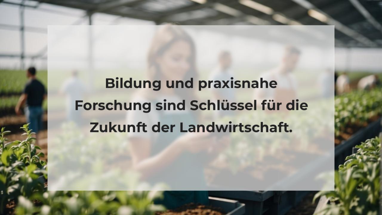 Bildung und praxisnahe Forschung sind Schlüssel für die Zukunft der Landwirtschaft.