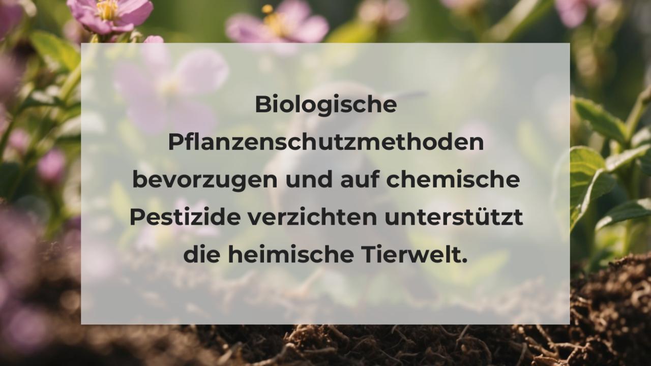 Biologische Pflanzenschutzmethoden bevorzugen und auf chemische Pestizide verzichten unterstützt die heimische Tierwelt.