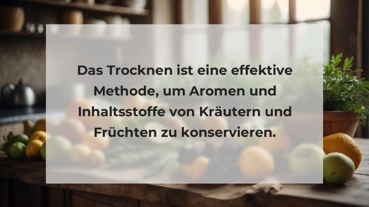 Das Trocknen ist eine effektive Methode, um Aromen und Inhaltsstoffe von Kräutern und Früchten zu konservieren.