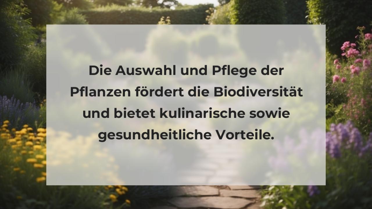 Die Auswahl und Pflege der Pflanzen fördert die Biodiversität und bietet kulinarische sowie gesundheitliche Vorteile.