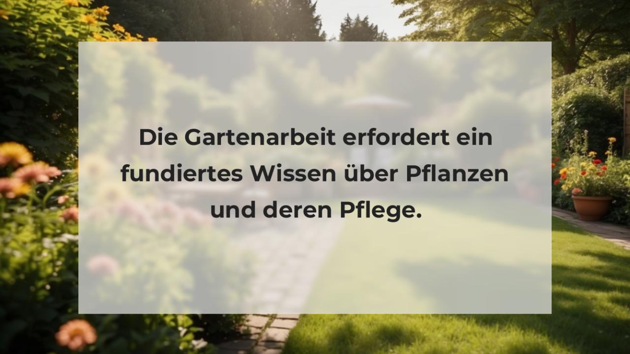 Die Gartenarbeit erfordert ein fundiertes Wissen über Pflanzen und deren Pflege.