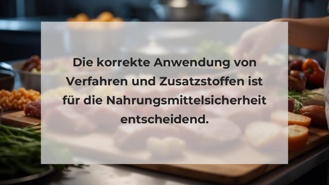 Die korrekte Anwendung von Verfahren und Zusatzstoffen ist für die Nahrungsmittelsicherheit entscheidend.