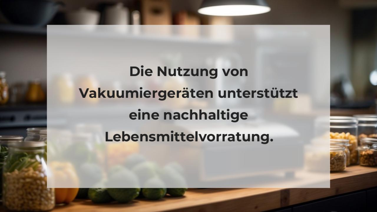 Die Nutzung von Vakuumiergeräten unterstützt eine nachhaltige Lebensmittelvorratung.