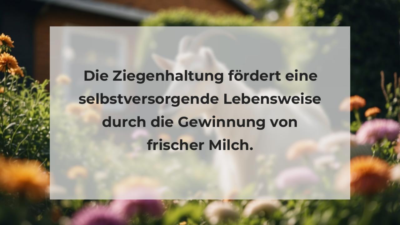 Die Ziegenhaltung fördert eine selbstversorgende Lebensweise durch die Gewinnung von frischer Milch.