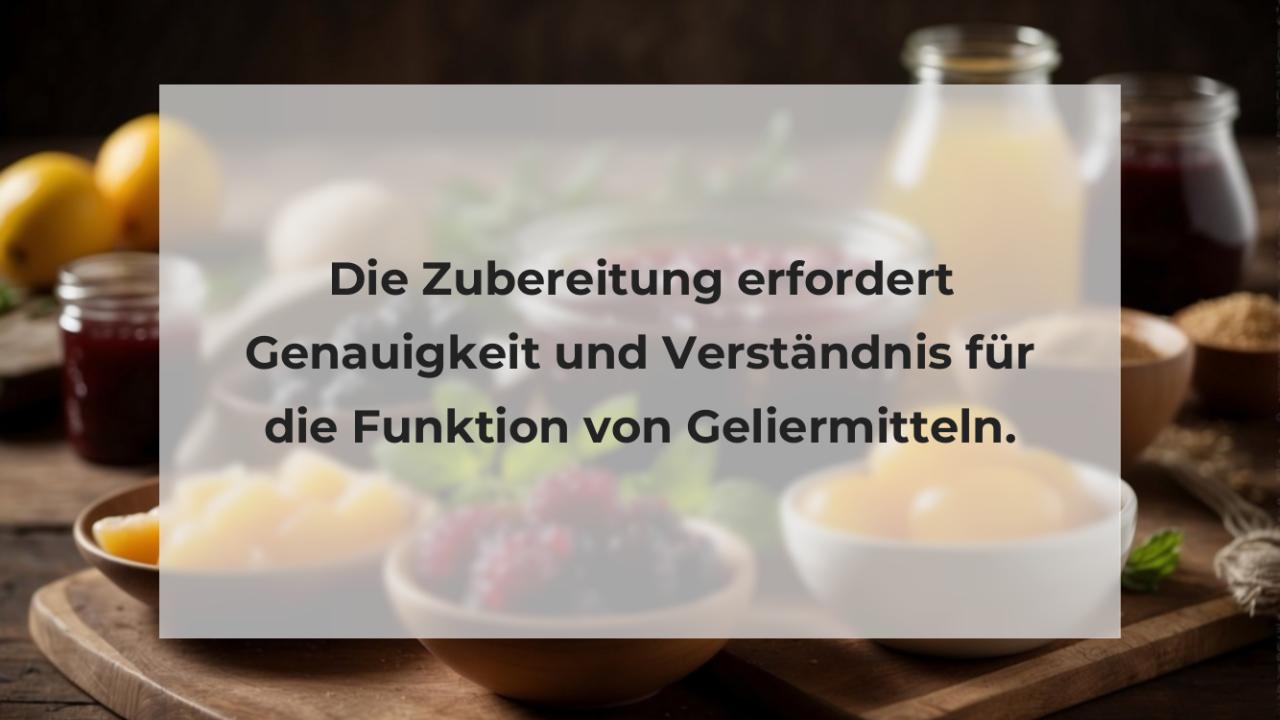 Die Zubereitung erfordert Genauigkeit und Verständnis für die Funktion von Geliermitteln.