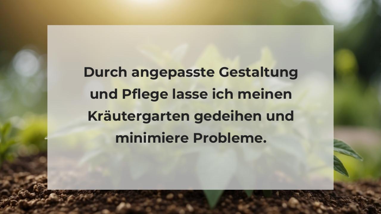 Durch angepasste Gestaltung und Pflege lasse ich meinen Kräutergarten gedeihen und minimiere Probleme.