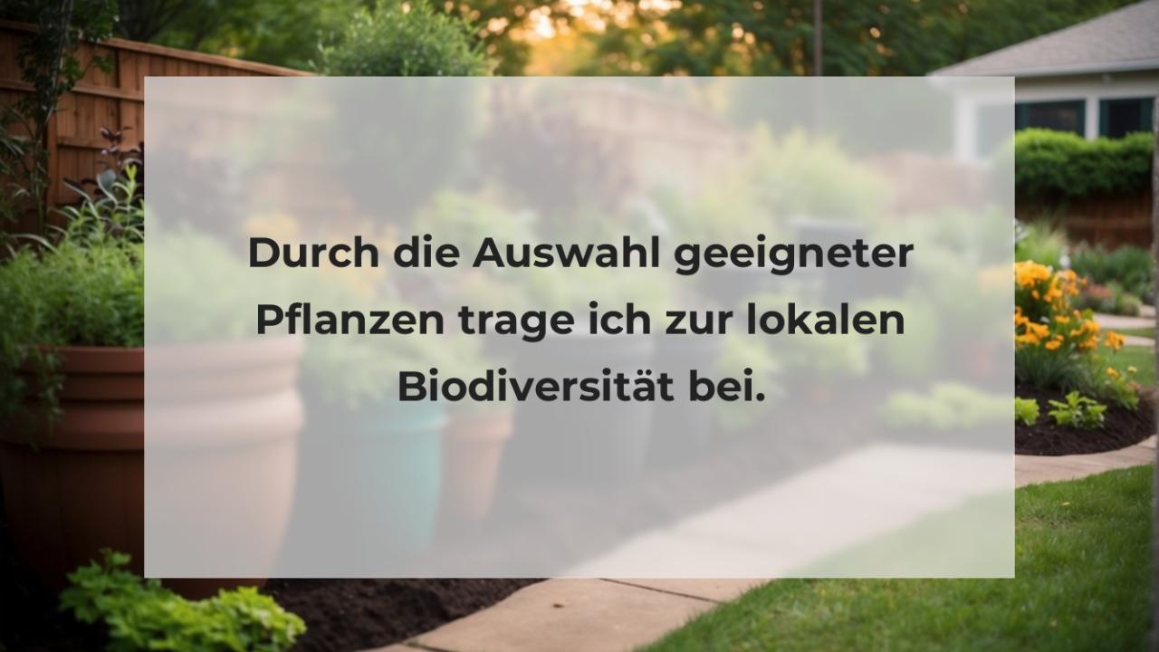 Durch die Auswahl geeigneter Pflanzen trage ich zur lokalen Biodiversität bei.