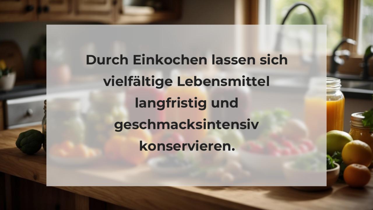 Durch Einkochen lassen sich vielfältige Lebensmittel langfristig und geschmacksintensiv konservieren.