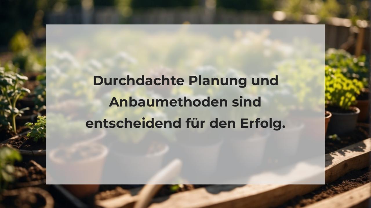 Durchdachte Planung und Anbaumethoden sind entscheidend für den Erfolg.