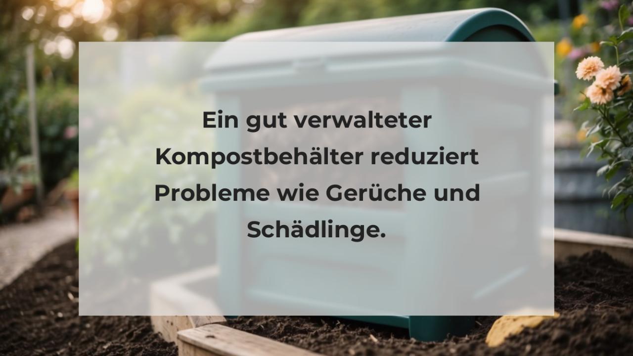 Ein gut verwalteter Kompostbehälter reduziert Probleme wie Gerüche und Schädlinge.