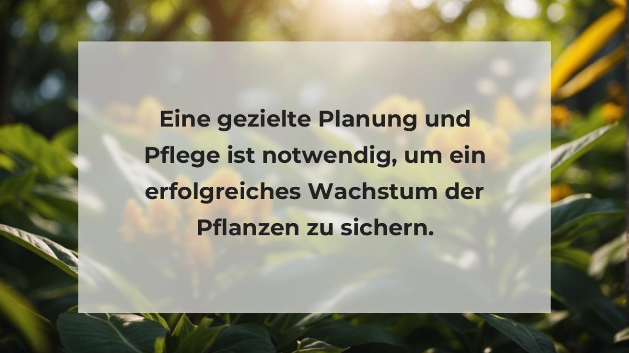 Eine gezielte Planung und Pflege ist notwendig, um ein erfolgreiches Wachstum der Pflanzen zu sichern.