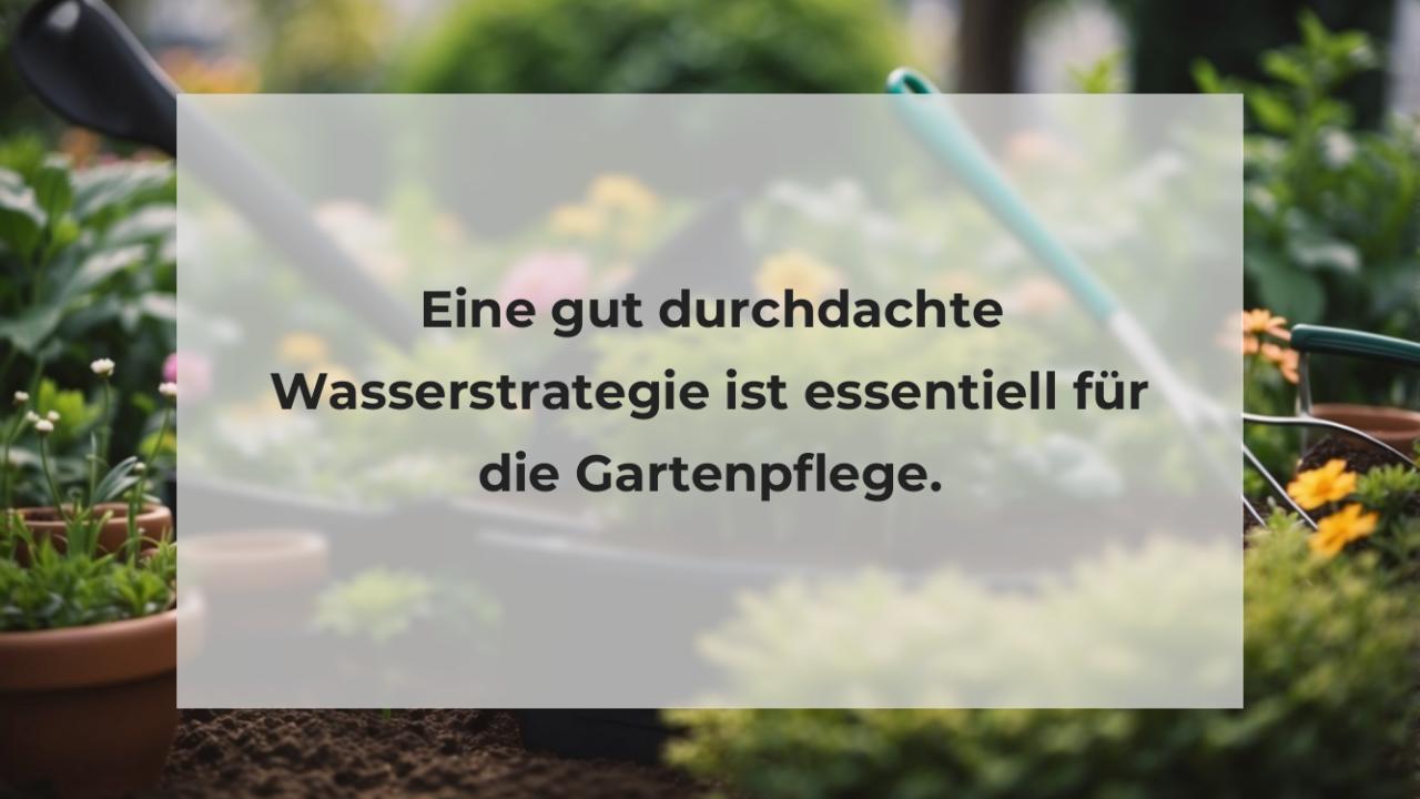 Eine gut durchdachte Wasserstrategie ist essentiell für die Gartenpflege.