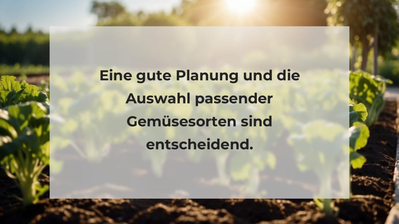 Eine gute Planung und die Auswahl passender Gemüsesorten sind entscheidend.