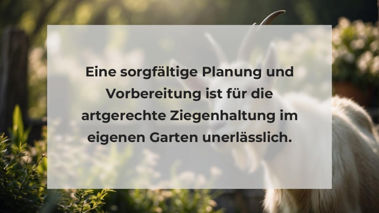 Eine sorgfältige Planung und Vorbereitung ist für die artgerechte Ziegenhaltung im eigenen Garten unerlässlich.