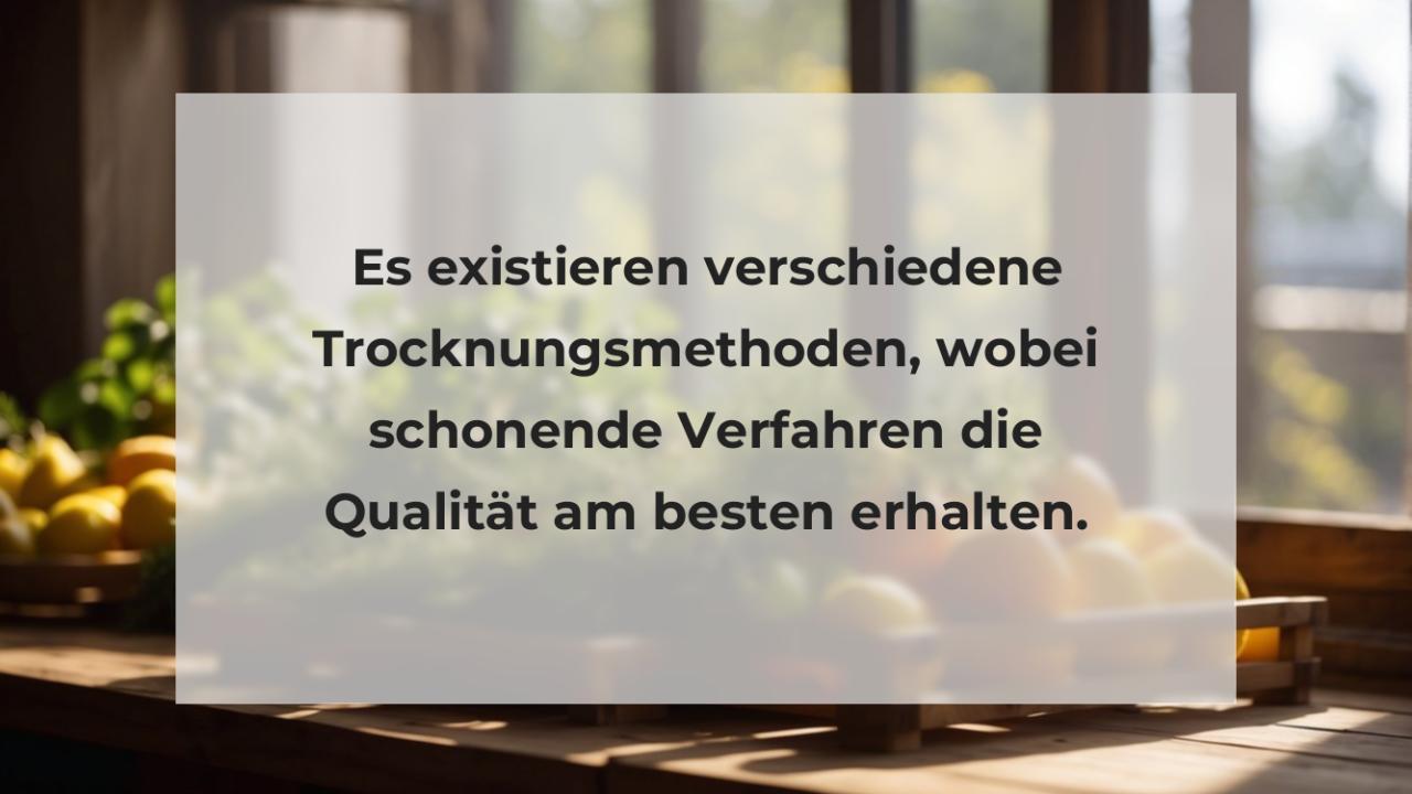 Es existieren verschiedene Trocknungsmethoden, wobei schonende Verfahren die Qualität am besten erhalten.