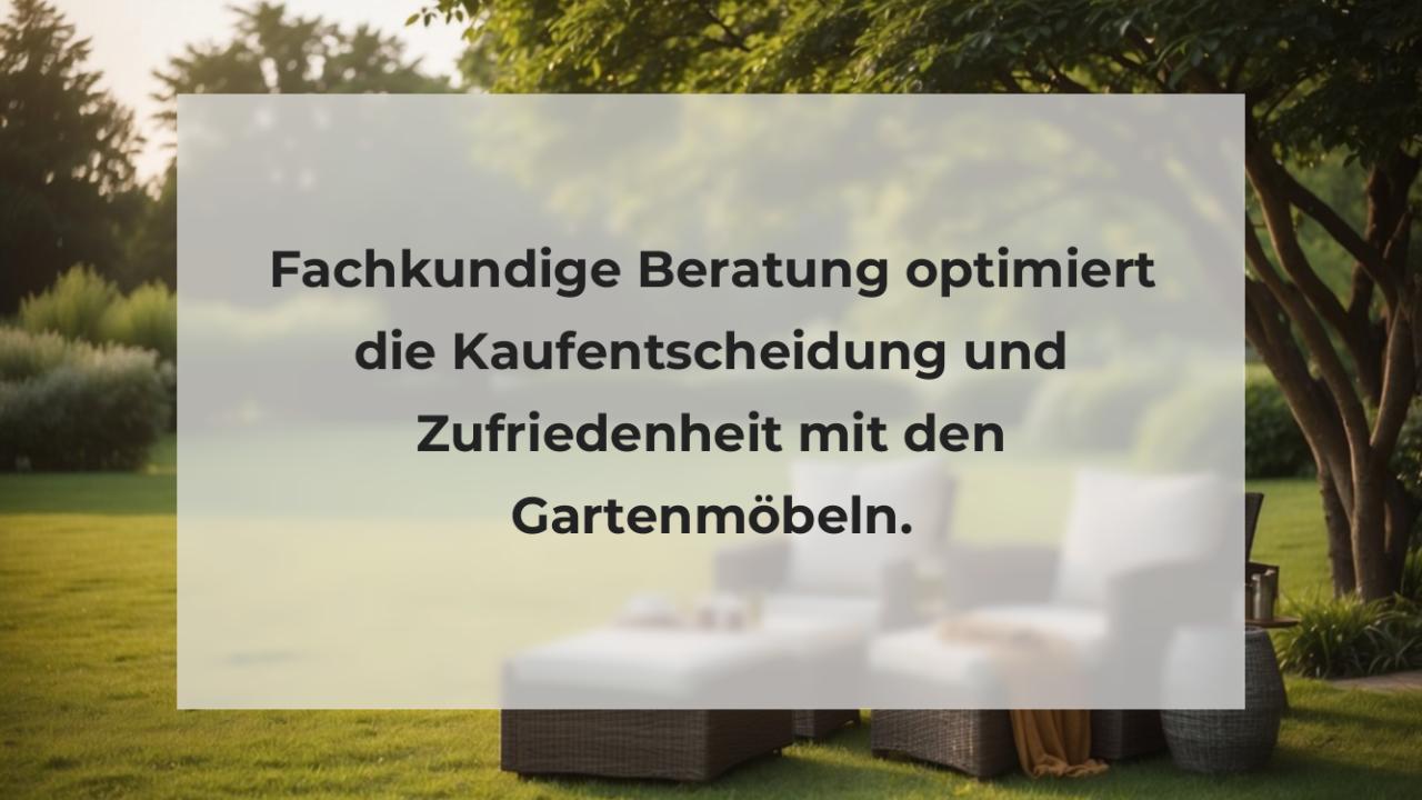 Fachkundige Beratung optimiert die Kaufentscheidung und Zufriedenheit mit den Gartenmöbeln.