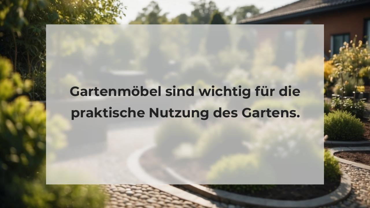 Gartenmöbel sind wichtig für die praktische Nutzung des Gartens.