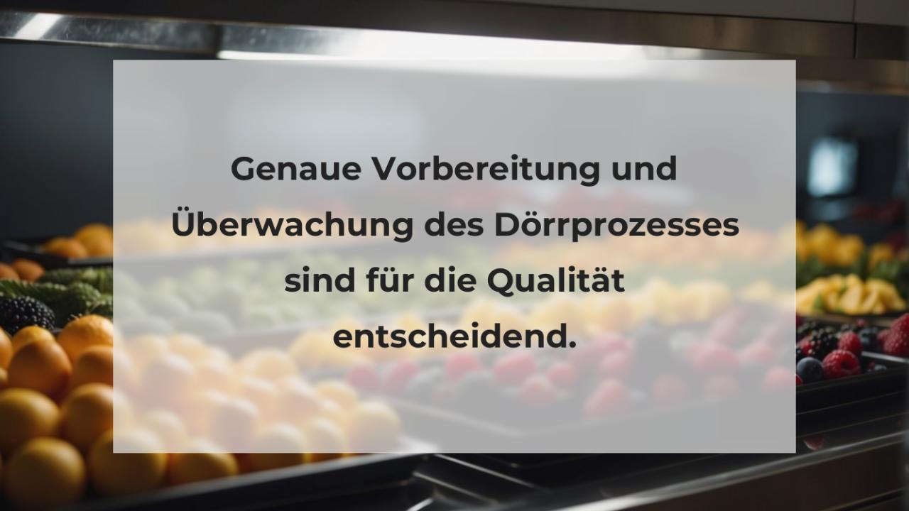 Genaue Vorbereitung und Überwachung des Dörrprozesses sind für die Qualität entscheidend.