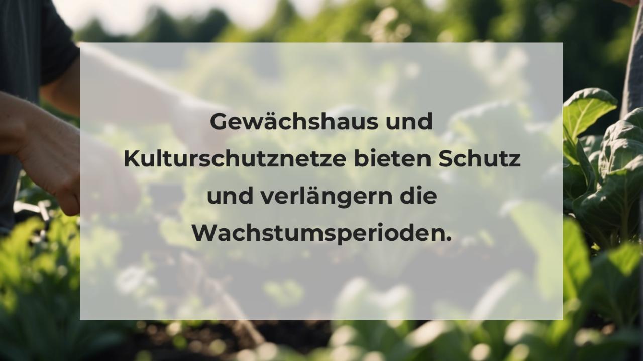 Gewächshaus und Kulturschutznetze bieten Schutz und verlängern die Wachstumsperioden.