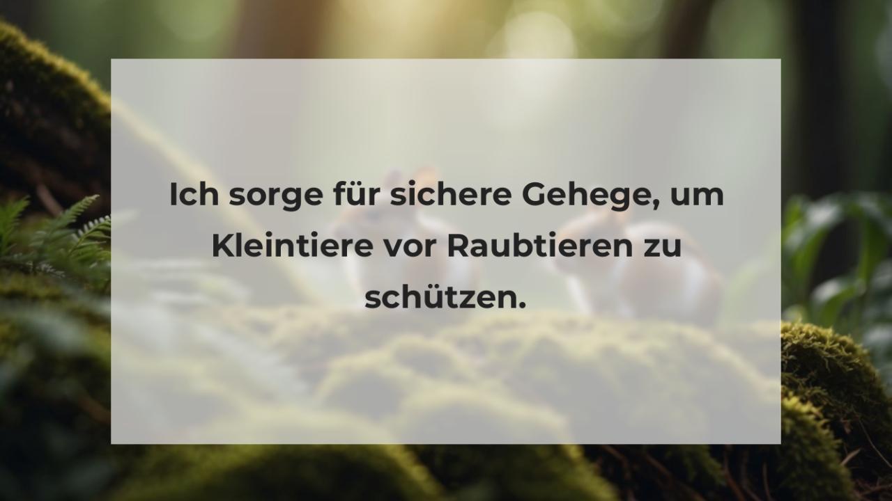 Ich sorge für sichere Gehege, um Kleintiere vor Raubtieren zu schützen.