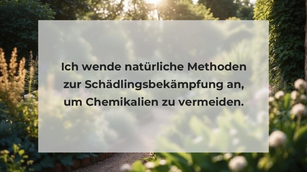 Ich wende natürliche Methoden zur Schädlingsbekämpfung an, um Chemikalien zu vermeiden.