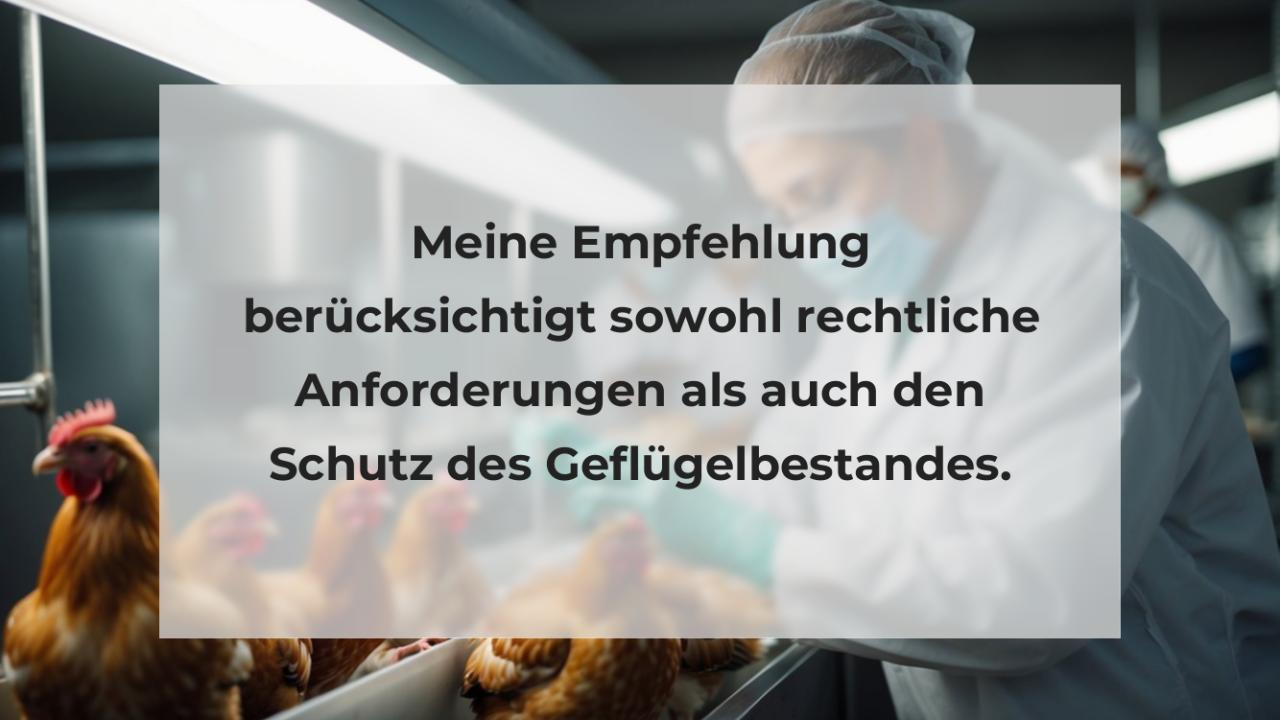 Meine Empfehlung berücksichtigt sowohl rechtliche Anforderungen als auch den Schutz des Geflügelbestandes.