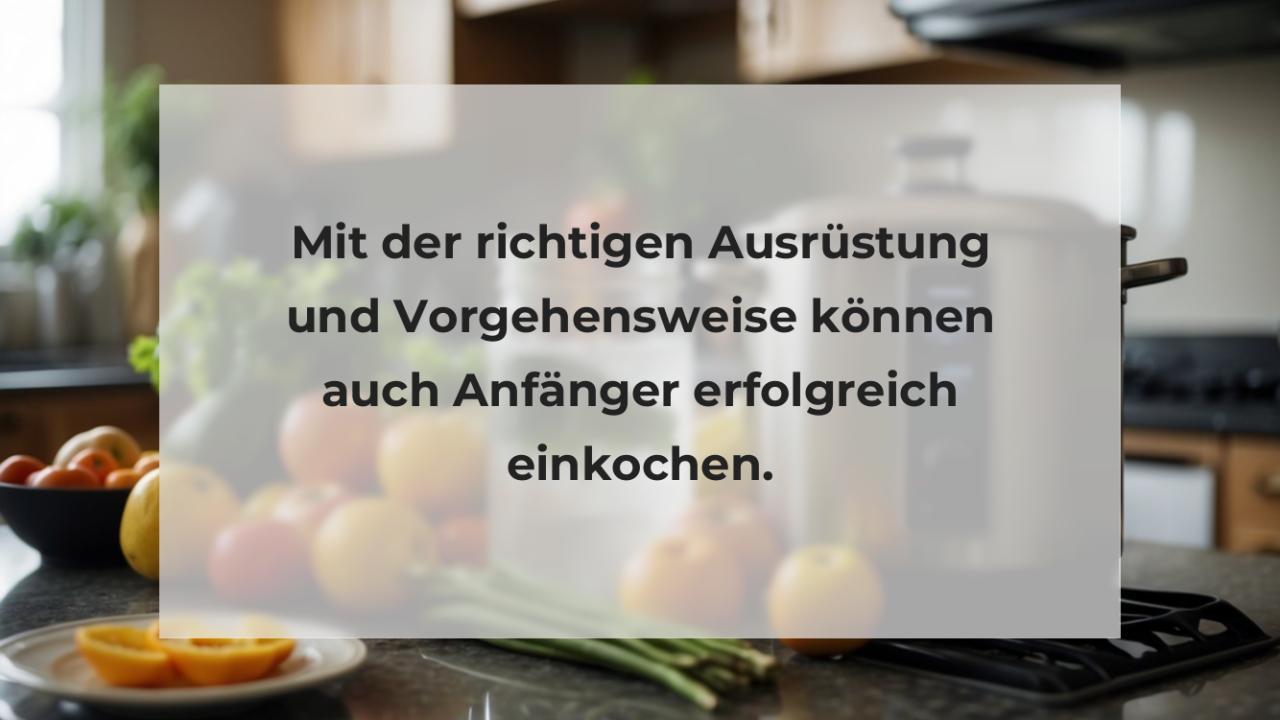 Mit der richtigen Ausrüstung und Vorgehensweise können auch Anfänger erfolgreich einkochen.