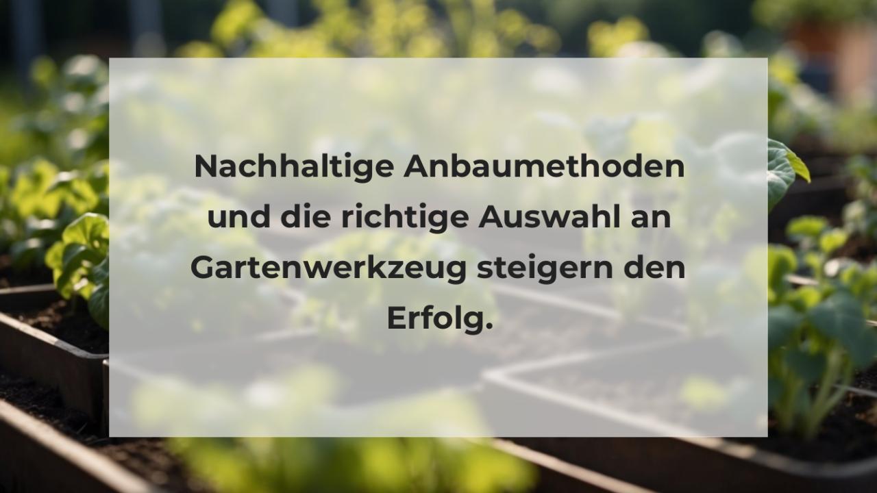 Nachhaltige Anbaumethoden und die richtige Auswahl an Gartenwerkzeug steigern den Erfolg.