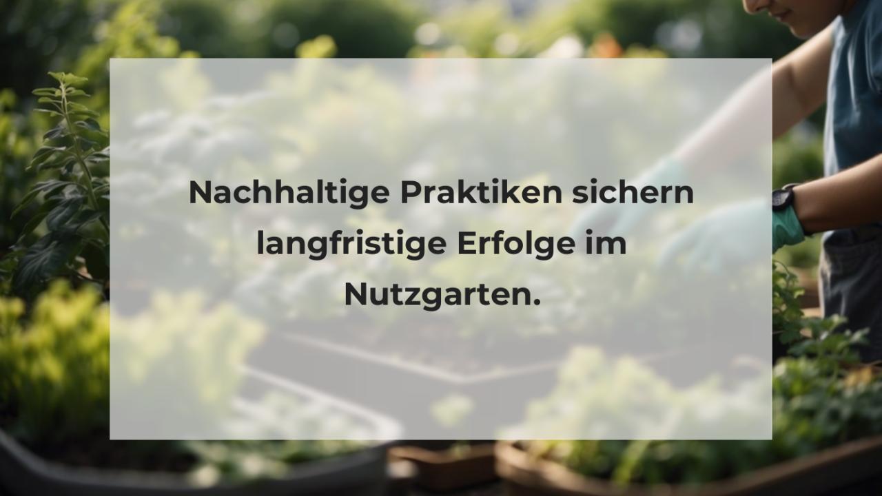 Nachhaltige Praktiken sichern langfristige Erfolge im Nutzgarten.