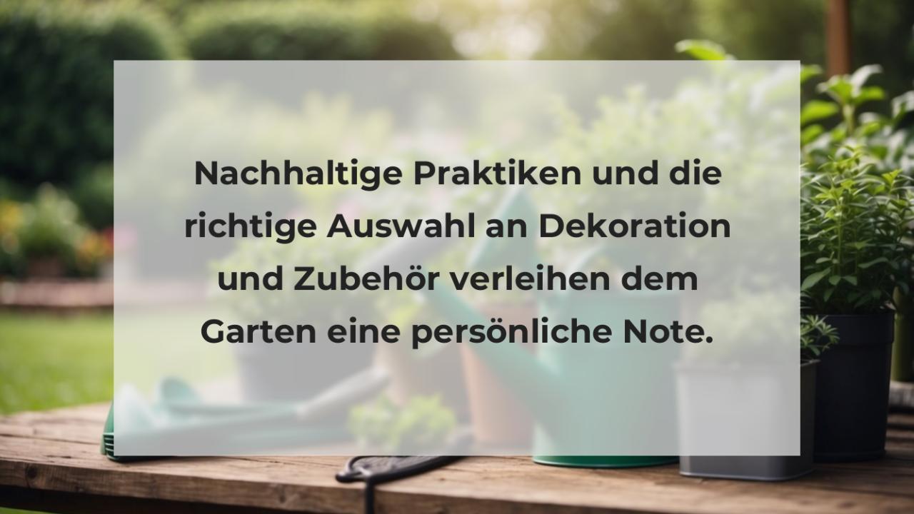 Nachhaltige Praktiken und die richtige Auswahl an Dekoration und Zubehör verleihen dem Garten eine persönliche Note.