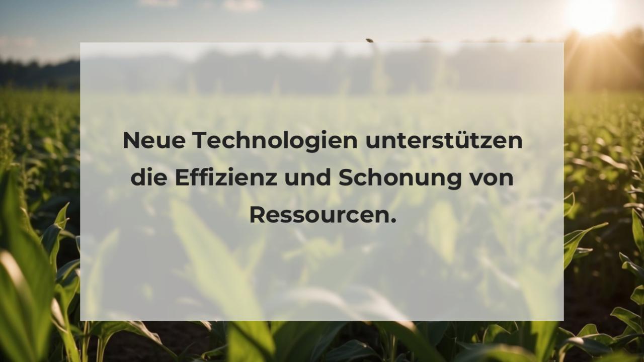 Neue Technologien unterstützen die Effizienz und Schonung von Ressourcen.