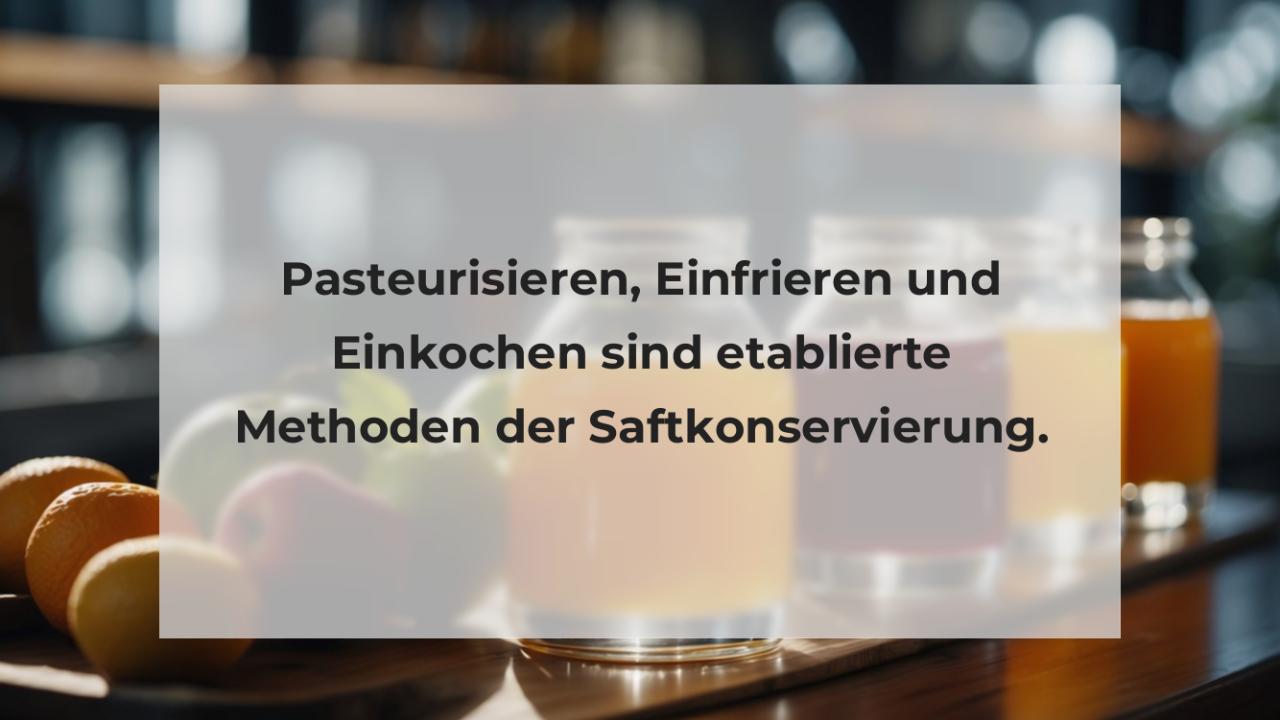 Pasteurisieren, Einfrieren und Einkochen sind etablierte Methoden der Saftkonservierung.