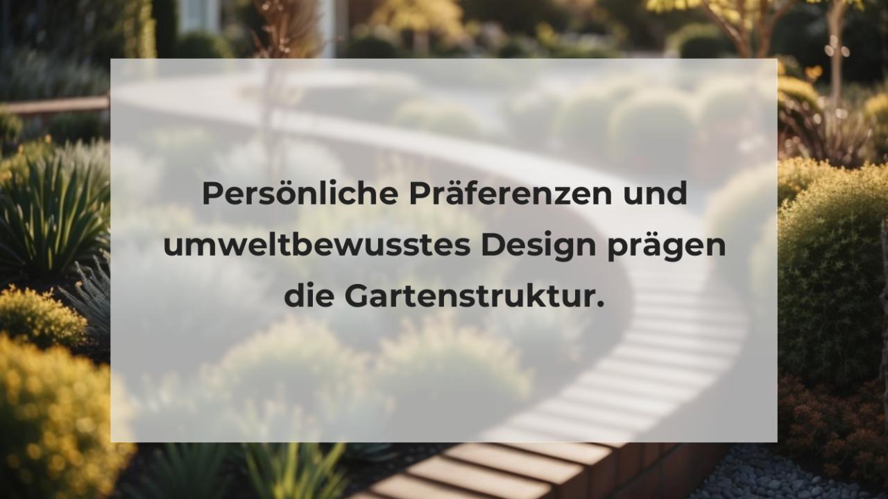 Persönliche Präferenzen und umweltbewusstes Design prägen die Gartenstruktur.