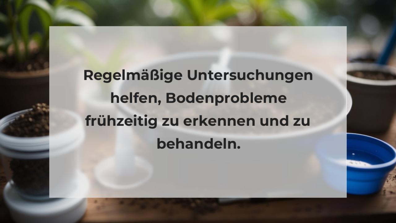 Regelmäßige Untersuchungen helfen, Bodenprobleme frühzeitig zu erkennen und zu behandeln.