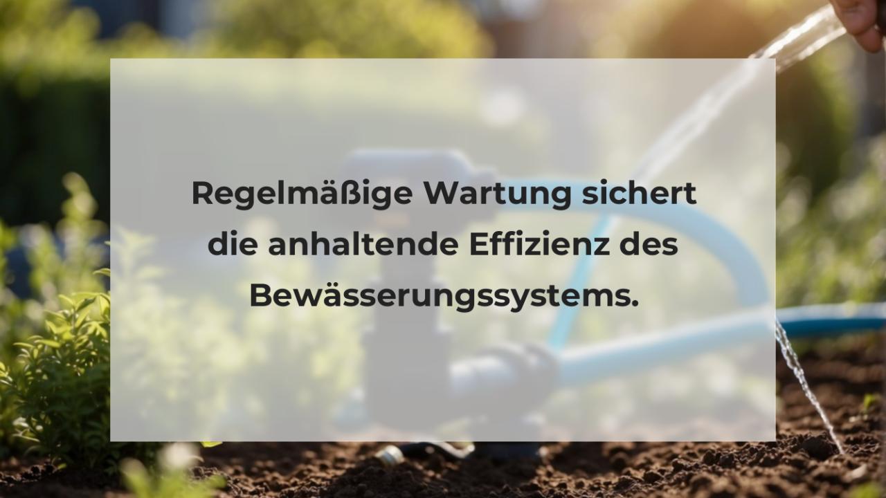 Regelmäßige Wartung sichert die anhaltende Effizienz des Bewässerungssystems.