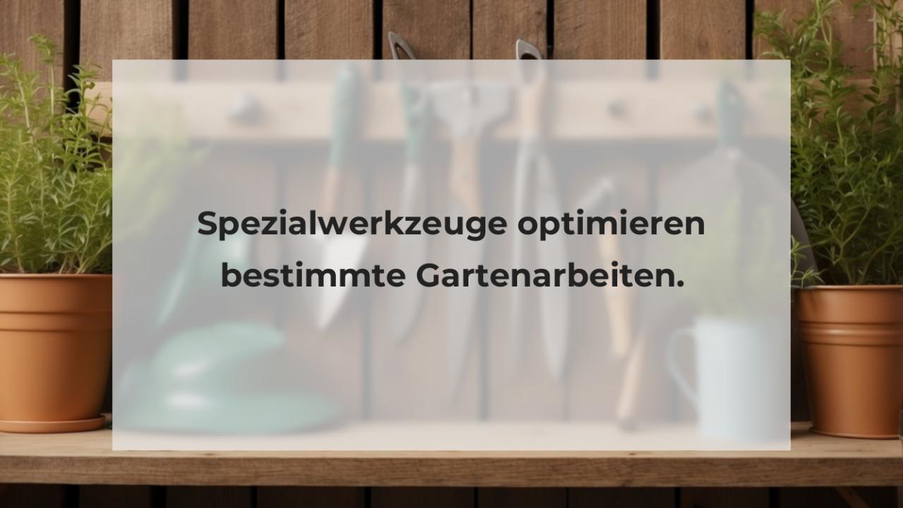 Spezialwerkzeuge optimieren bestimmte Gartenarbeiten.