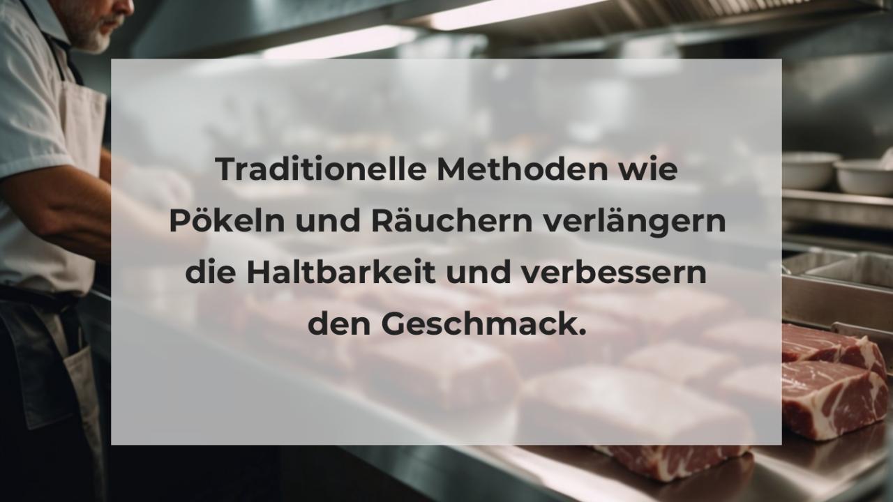 Traditionelle Methoden wie Pökeln und Räuchern verlängern die Haltbarkeit und verbessern den Geschmack.