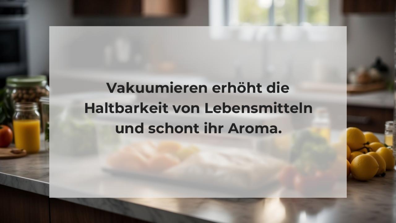 Vakuumieren erhöht die Haltbarkeit von Lebensmitteln und schont ihr Aroma.