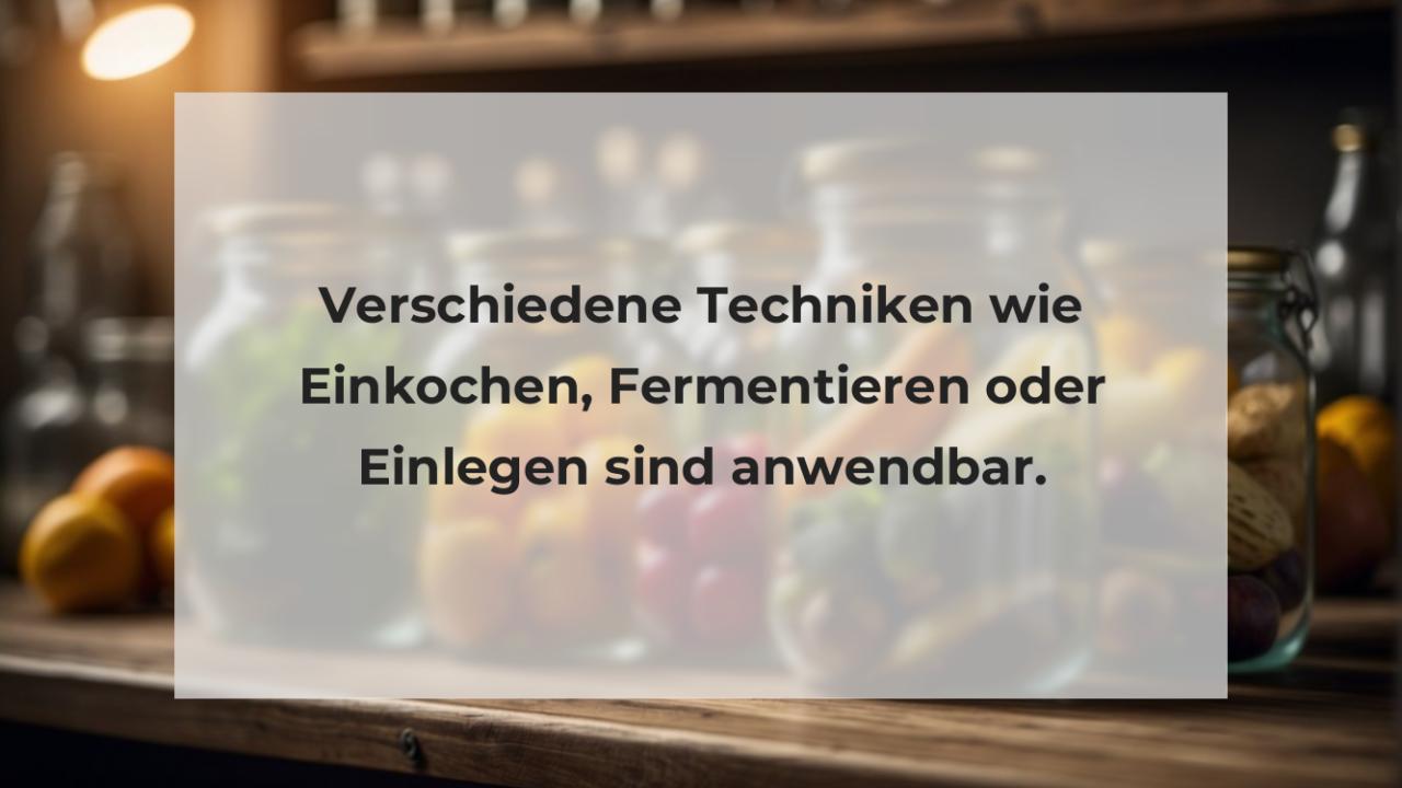 Verschiedene Techniken wie Einkochen, Fermentieren oder Einlegen sind anwendbar.